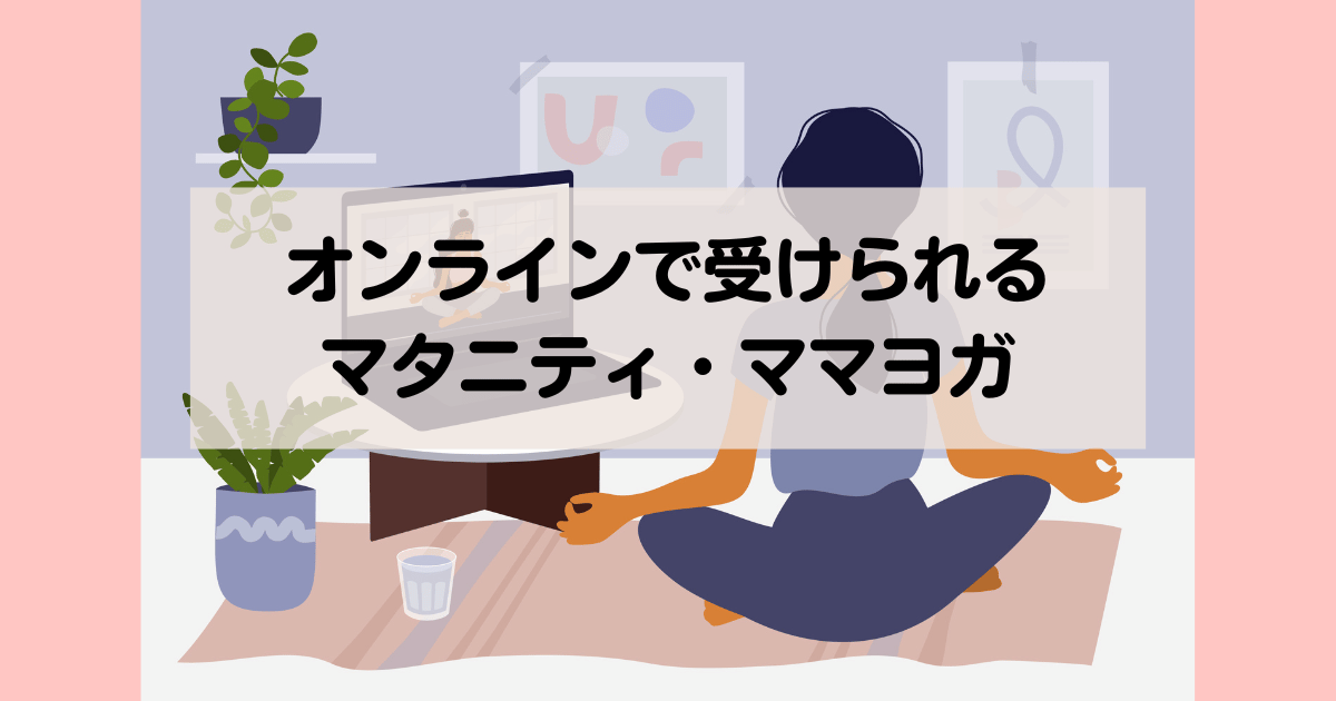 オンラインのマタニティヨガ・産後ヨガ・ママヨガ